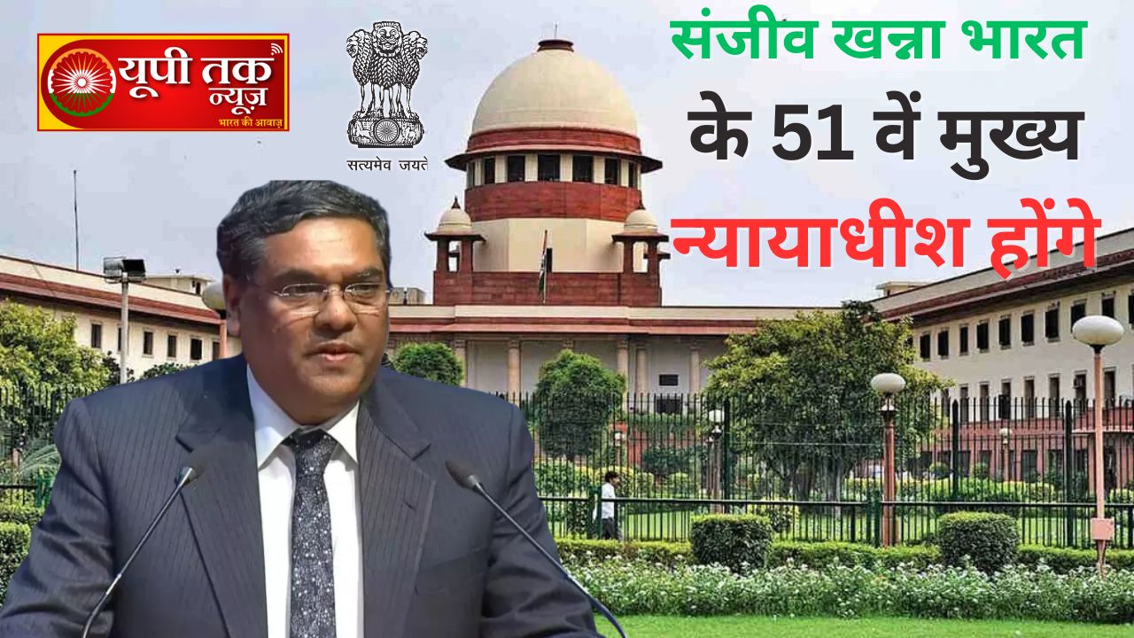 संजीव खन्ना भारत के 51वें मुख्य न्यायाधीश होंगे