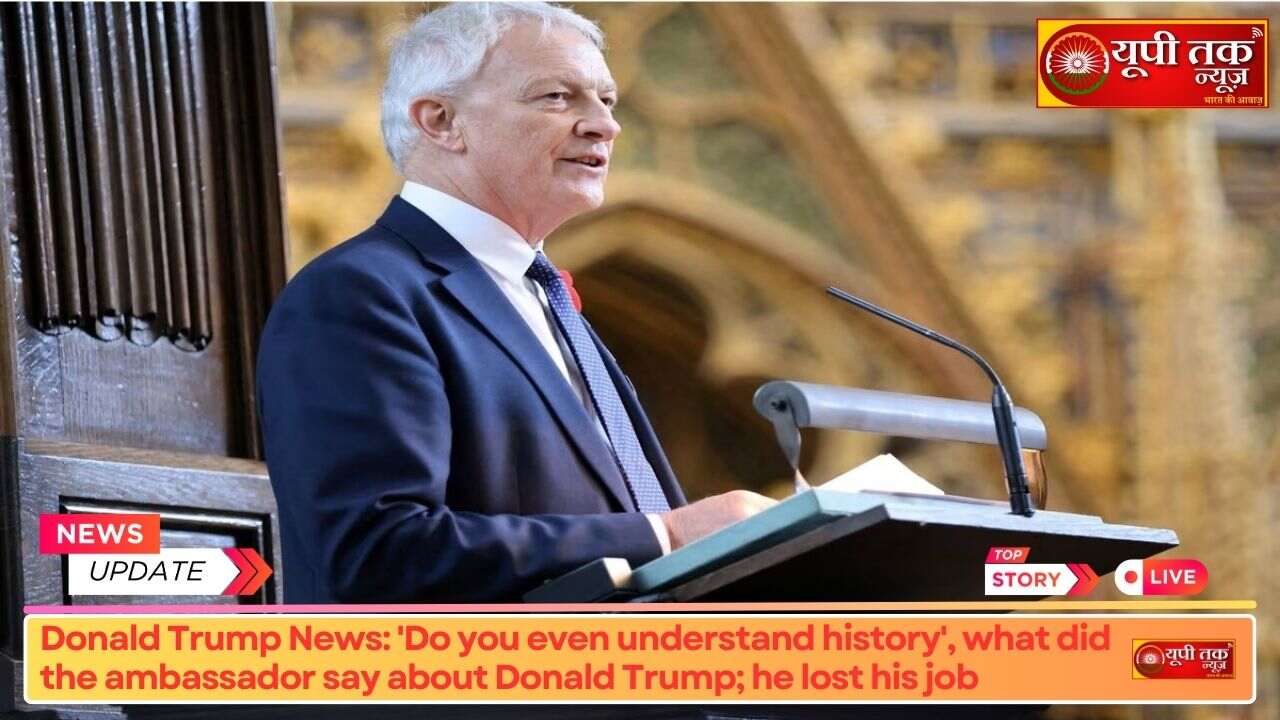 Donald Trump News: 'Do you have an understanding of history', what did the ambassador say about Donald Trump; lost his job